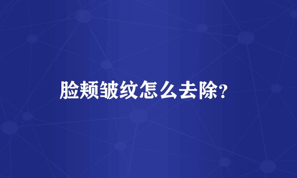 脸颊皱纹怎么去除？