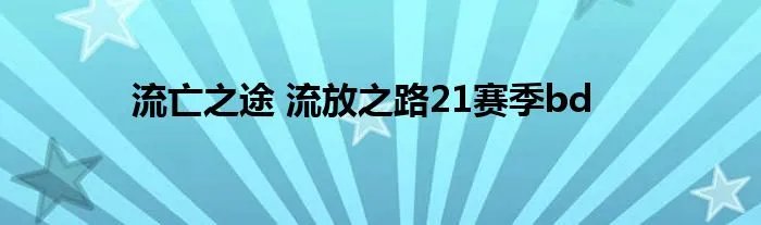 流亡之途 流放之路21赛季bd