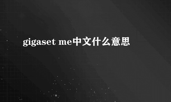 gigaset me中文什么意思