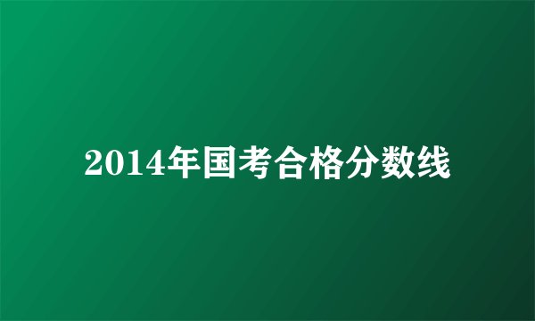 2014年国考合格分数线