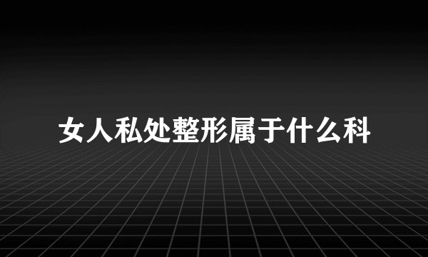 女人私处整形属于什么科