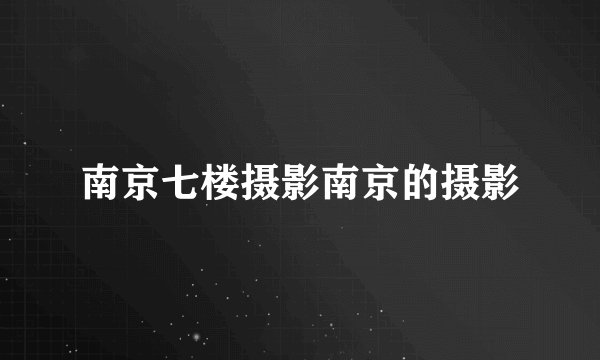 南京七楼摄影南京的摄影
