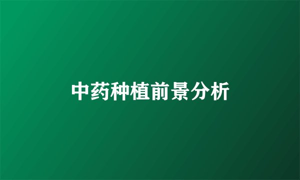 中药种植前景分析