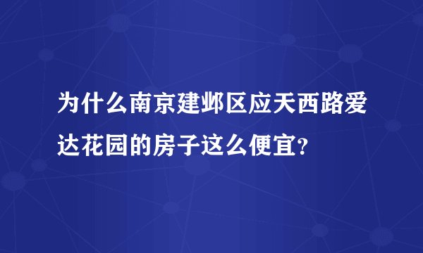 为什么南京建邺区应天西路爱达花园的房子这么便宜？