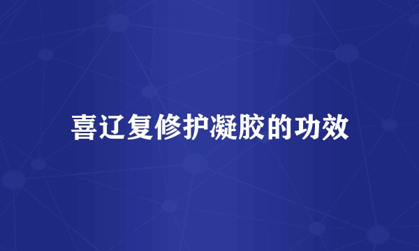 喜辽复修护凝胶的功效