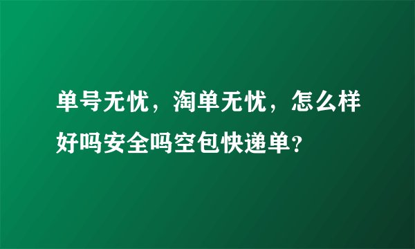 单号无忧，淘单无忧，怎么样好吗安全吗空包快递单？