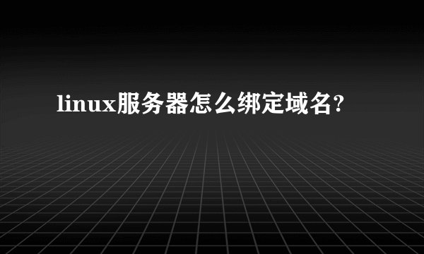 linux服务器怎么绑定域名?