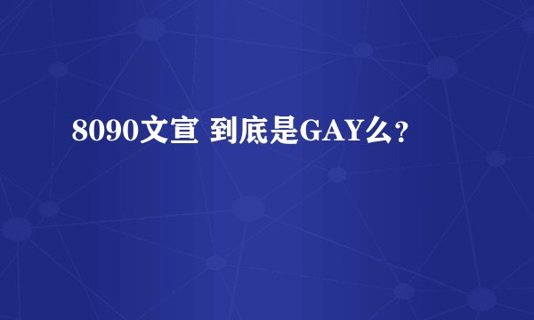 8090文宣 到底是GAY么？