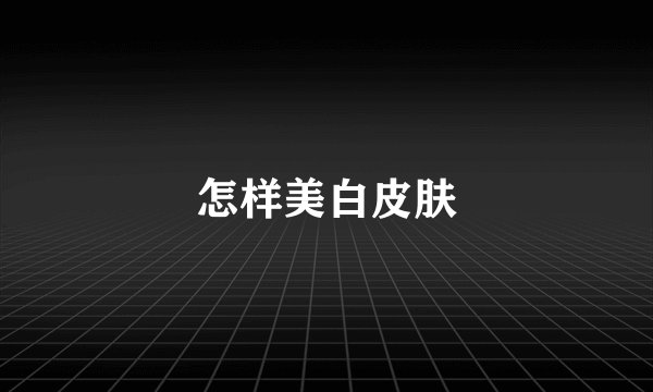 怎样美白皮肤