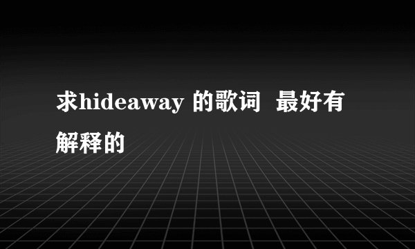 求hideaway 的歌词  最好有解释的