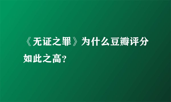 《无证之罪》为什么豆瓣评分如此之高？