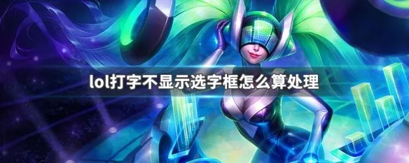 lol打字不显示选字框怎么算处理
