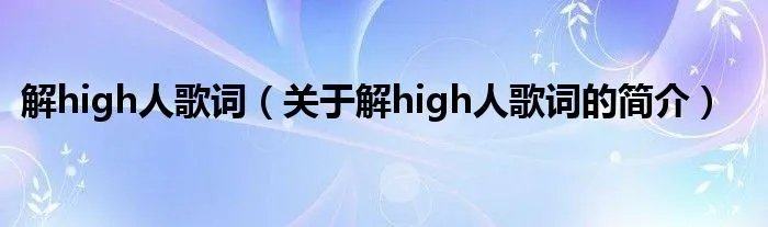 解high人歌词（关于解high人歌词的简介）