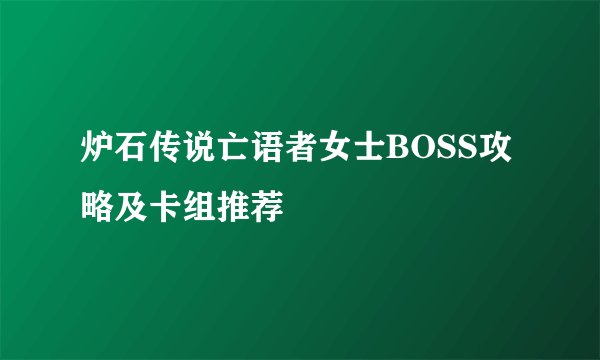 炉石传说亡语者女士BOSS攻略及卡组推荐