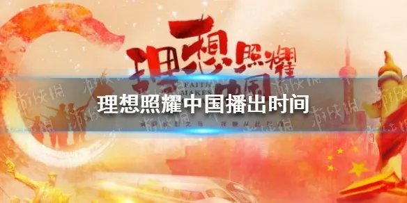 理想照耀中国什么时候播出 理想照耀中国播出时间