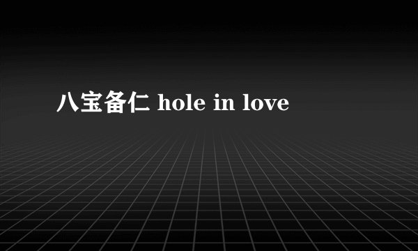 八宝备仁 hole in love