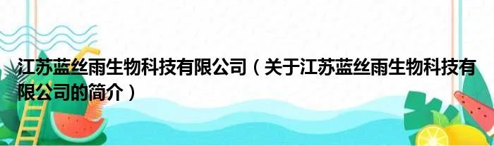 江苏蓝丝雨生物科技有限公司（关于江苏蓝丝雨生物科技有限公司的简介）