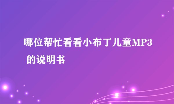 哪位帮忙看看小布丁儿童MP3 的说明书
