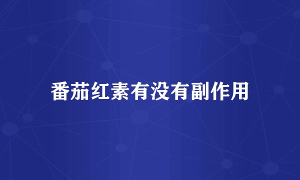 番茄红素有没有副作用