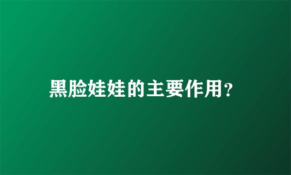 黑脸娃娃的主要作用？