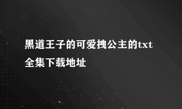 黑道王子的可爱拽公主的txt全集下载地址