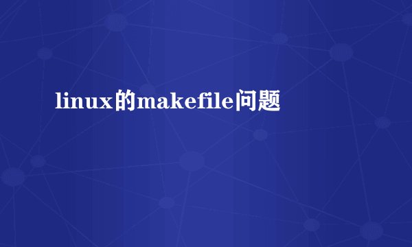 linux的makefile问题