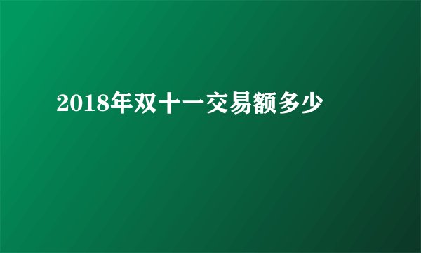 2018年双十一交易额多少