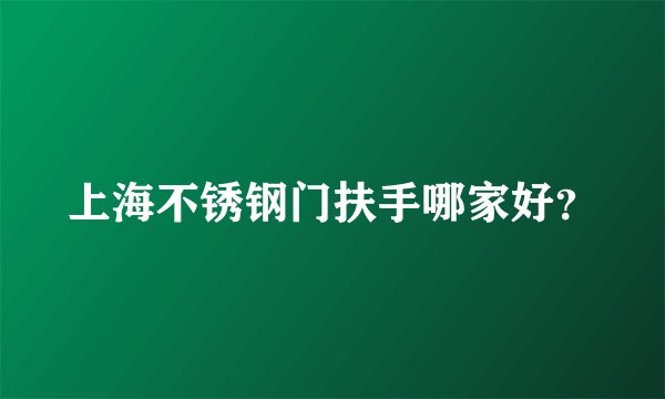 上海不锈钢门扶手哪家好？