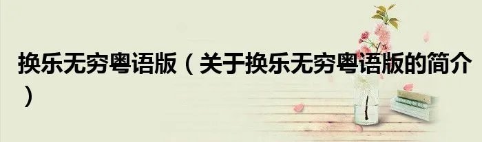 换乐无穷粤语版（关于换乐无穷粤语版的简介）