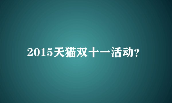 2015天猫双十一活动？