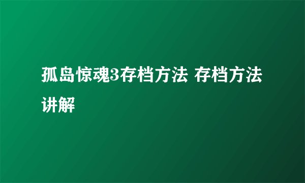 孤岛惊魂3存档方法 存档方法讲解