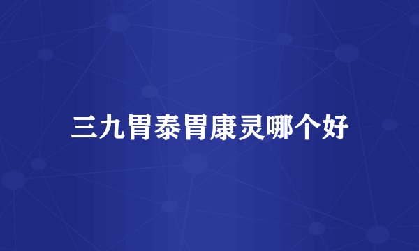 三九胃泰胃康灵哪个好