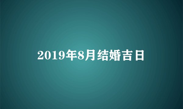 2019年8月结婚吉日