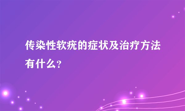 传染性软疣的症状及治疗方法有什么？