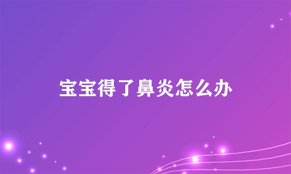 宝宝得了鼻炎怎么办