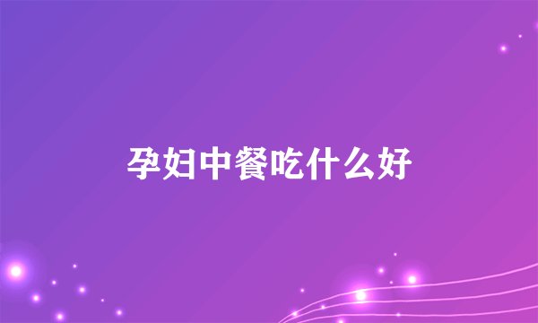 孕妇中餐吃什么好