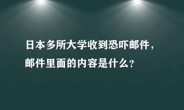 日本多所大学收到恐吓邮件，邮件里面的内容是什么？