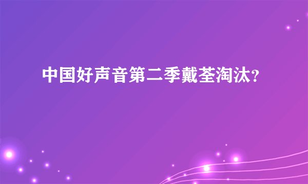 中国好声音第二季戴荃淘汰？