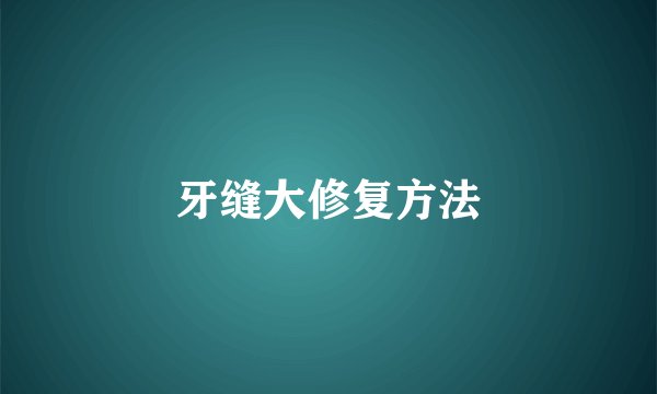 牙缝大修复方法