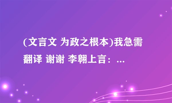 (文言文 为政之根本)我急需翻译 谢谢 李翱上言：.........................................太平之所以兴