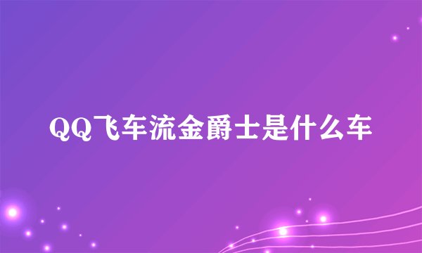QQ飞车流金爵士是什么车