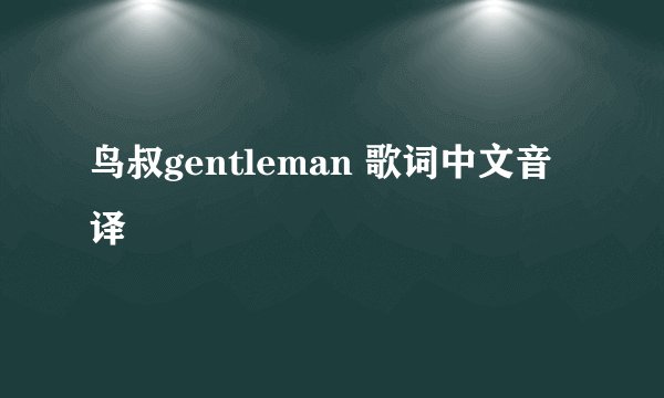 鸟叔gentleman 歌词中文音译
