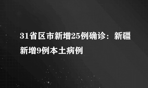 31省区市新增25例确诊：新疆新增9例本土病例