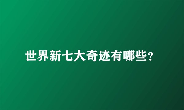 世界新七大奇迹有哪些？
