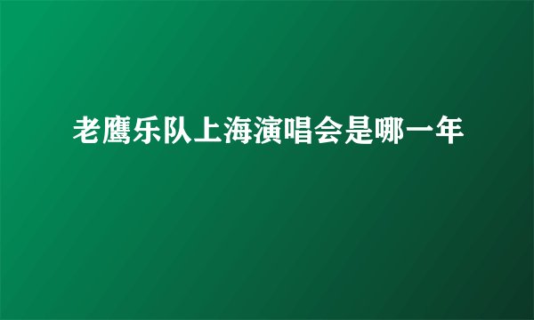 老鹰乐队上海演唱会是哪一年