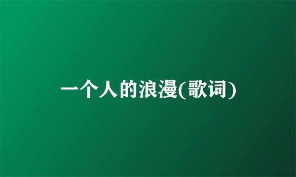一个人的浪漫(歌词)