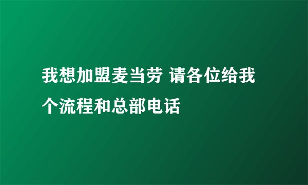 我想加盟麦当劳 请各位给我个流程和总部电话