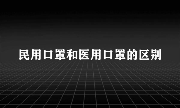 民用口罩和医用口罩的区别