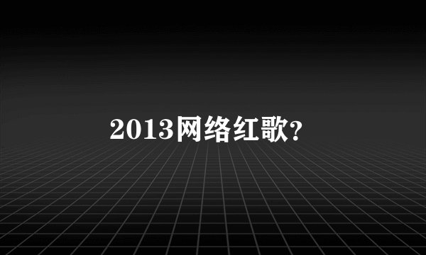 2013网络红歌？