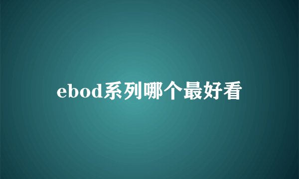 ebod系列哪个最好看